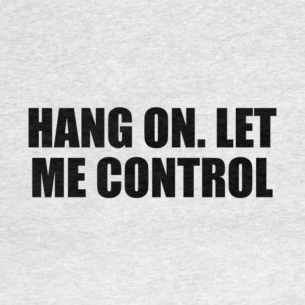 Hang on. let me control by It'sMyTime